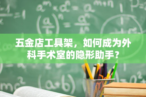 五金店工具架，如何成为外科手术室的隐形助手？