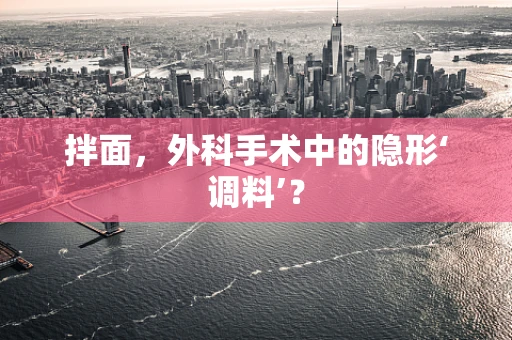 拌面，外科手术中的隐形‘调料’？