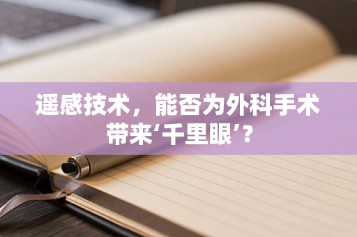 遥感技术，能否为外科手术带来‘千里眼’？