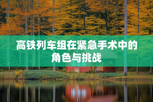 高铁列车组在紧急手术中的角色与挑战