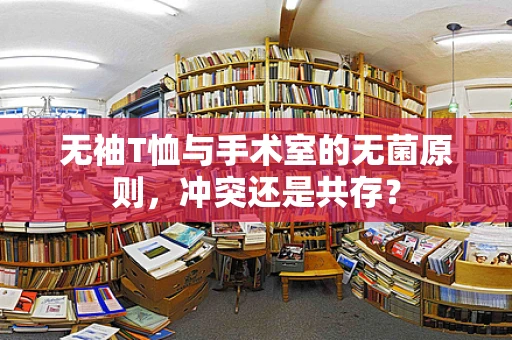 无袖T恤与手术室的无菌原则，冲突还是共存？