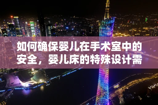 如何确保婴儿在手术室中的安全，婴儿床的特殊设计需求？