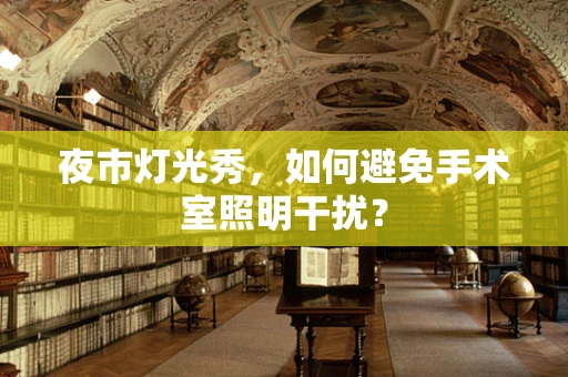 夜市灯光秀，如何避免手术室照明干扰？