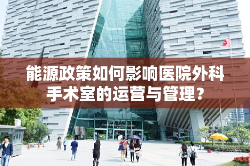 能源政策如何影响医院外科手术室的运营与管理？