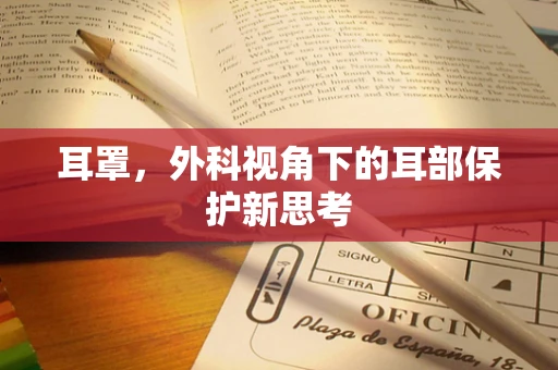 耳罩，外科视角下的耳部保护新思考