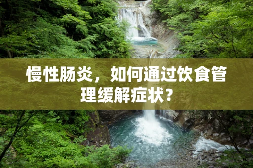 慢性肠炎，如何通过饮食管理缓解症状？