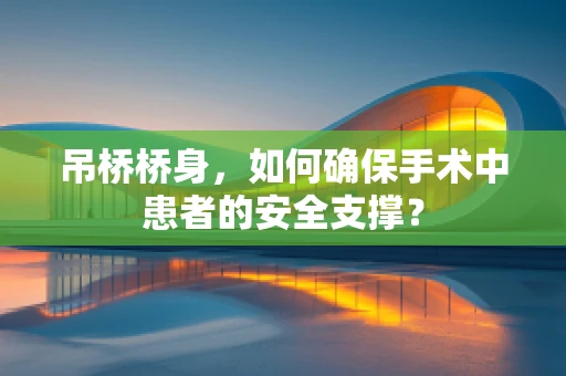 吊桥桥身，如何确保手术中患者的安全支撑？