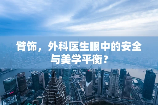 臂饰，外科医生眼中的安全与美学平衡？