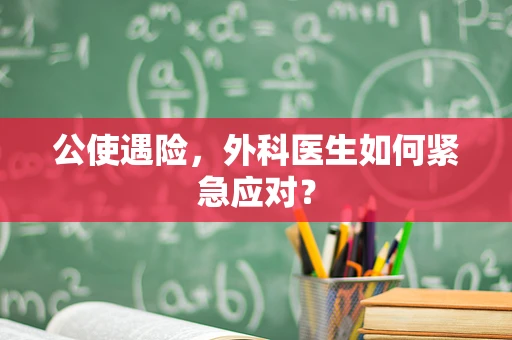 公使遇险，外科医生如何紧急应对？