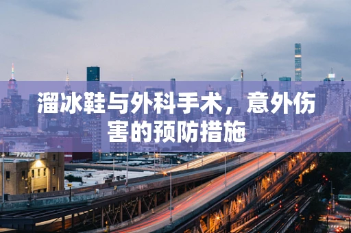 溜冰鞋与外科手术，意外伤害的预防措施