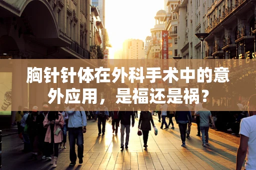 胸针针体在外科手术中的意外应用，是福还是祸？