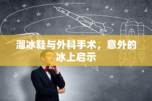 溜冰鞋与外科手术，意外的冰上启示