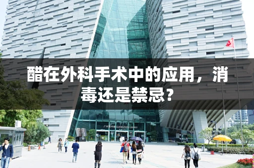 醋在外科手术中的应用，消毒还是禁忌？