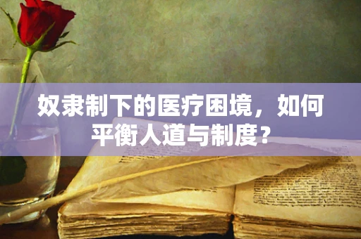 奴隶制下的医疗困境，如何平衡人道与制度？