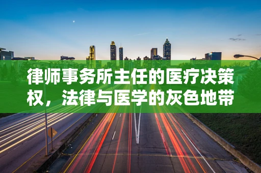 律师事务所主任的医疗决策权，法律与医学的灰色地带