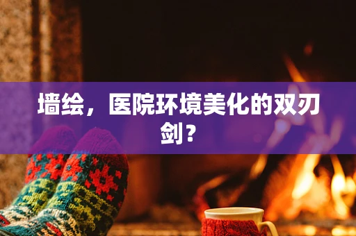 墙绘，医院环境美化的双刃剑？