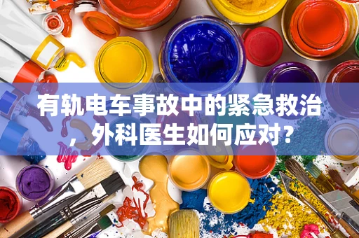 有轨电车事故中的紧急救治，外科医生如何应对？