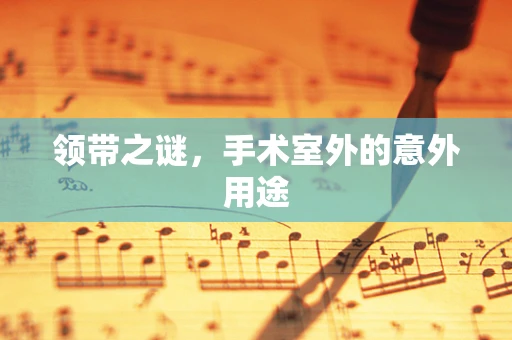 领带之谜，手术室外的意外用途