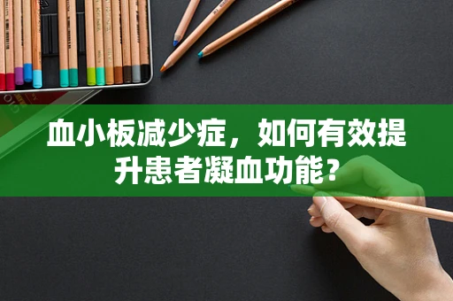 血小板减少症，如何有效提升患者凝血功能？