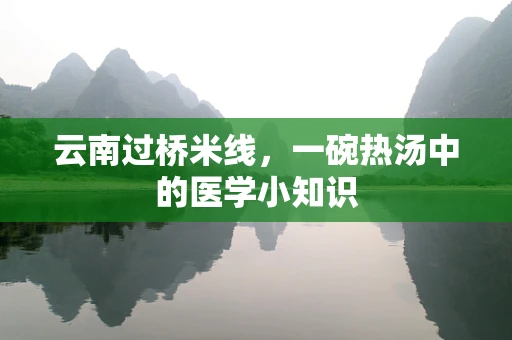 云南过桥米线，一碗热汤中的医学小知识