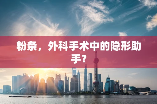 粉条，外科手术中的隐形助手？