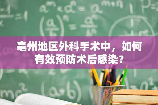 亳州地区外科手术中，如何有效预防术后感染？