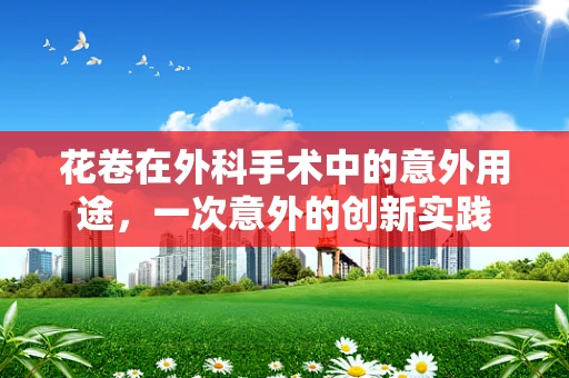 花卷在外科手术中的意外用途，一次意外的创新实践