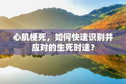 心肌梗死，如何快速识别并应对的生死时速？