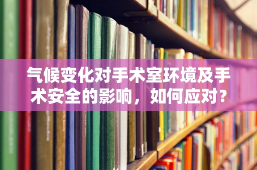 气候变化对手术室环境及手术安全的影响，如何应对？