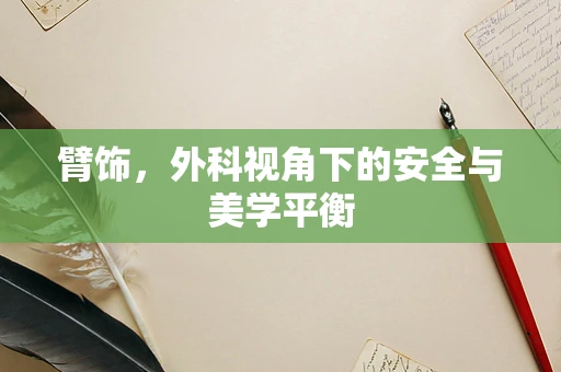 臂饰，外科视角下的安全与美学平衡