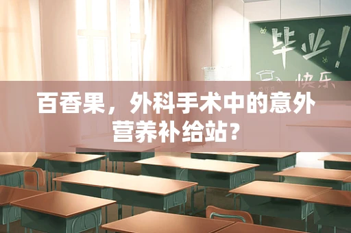 百香果，外科手术中的意外营养补给站？