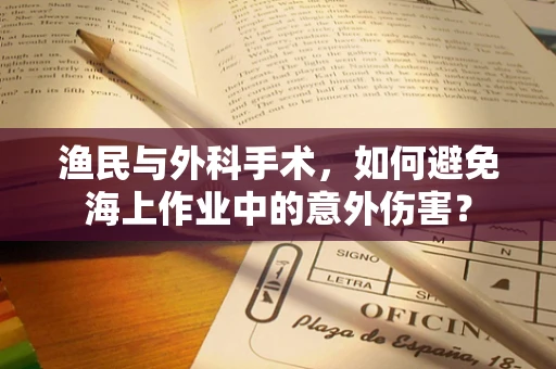 渔民与外科手术，如何避免海上作业中的意外伤害？