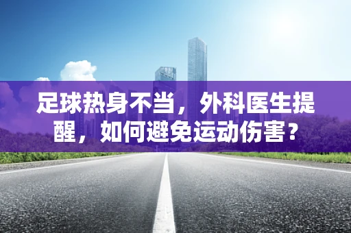 足球热身不当，外科医生提醒，如何避免运动伤害？