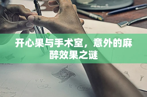 开心果与手术室，意外的麻醉效果之谜