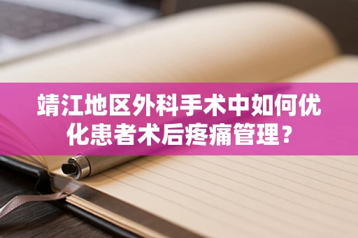 靖江地区外科手术中如何优化患者术后疼痛管理？
