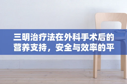 三明治疗法在外科手术后的营养支持，安全与效率的平衡