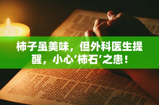 柿子虽美味，但外科医生提醒，小心‘柿石’之患！