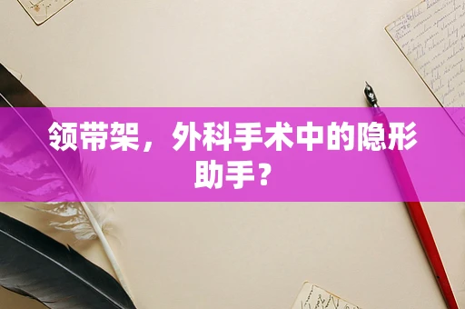 领带架，外科手术中的隐形助手？