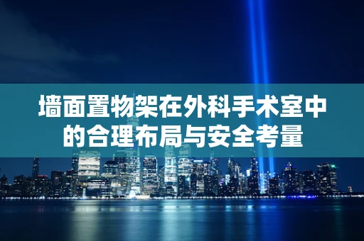 墙面置物架在外科手术室中的合理布局与安全考量