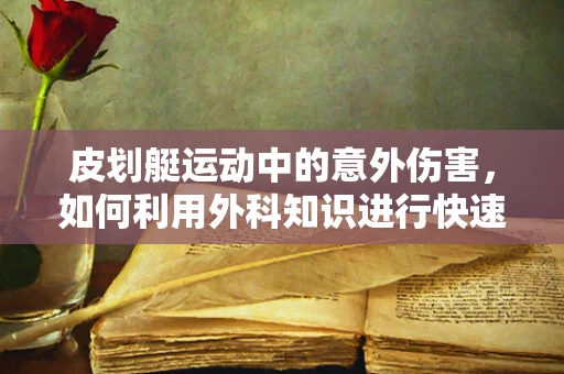 皮划艇运动中的意外伤害，如何利用外科知识进行快速救援？