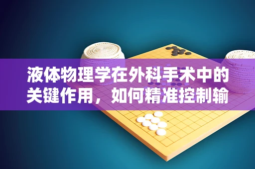 液体物理学在外科手术中的关键作用，如何精准控制输液速度以优化患者治疗？