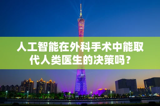 人工智能在外科手术中能取代人类医生的决策吗？