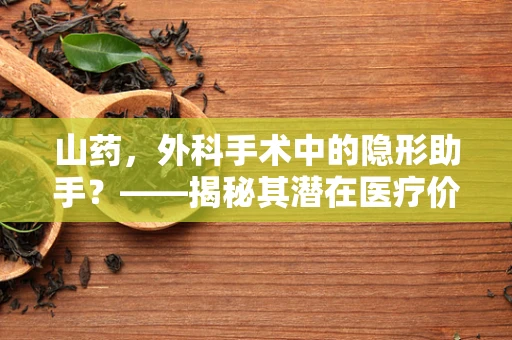 山药，外科手术中的隐形助手？——揭秘其潜在医疗价值
