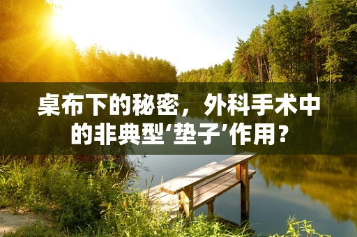 桌布下的秘密，外科手术中的非典型‘垫子’作用？