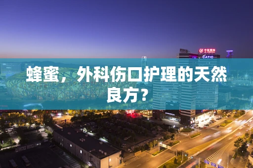蜂蜜，外科伤口护理的天然良方？