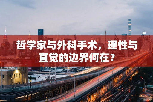 哲学家与外科手术，理性与直觉的边界何在？