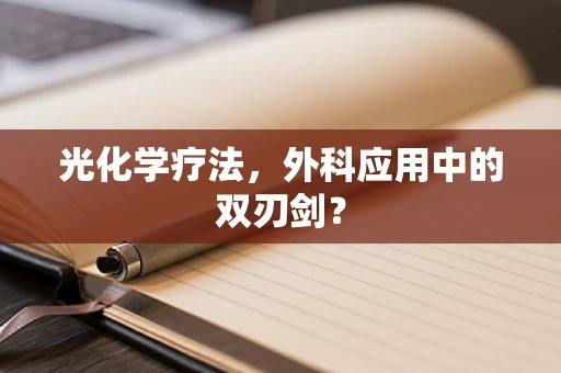 光化学疗法，外科应用中的双刃剑？