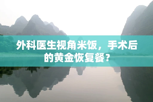 外科医生视角米饭，手术后的黄金恢复餐？