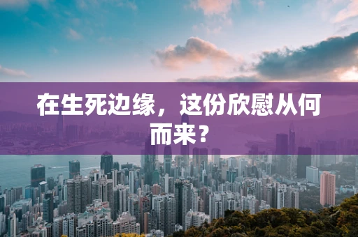 在生死边缘，这份欣慰从何而来？