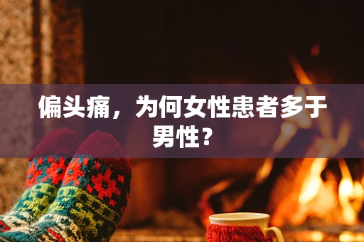 偏头痛，为何女性患者多于男性？